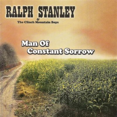  Man of Constant Sorrow: un lamento bluegrass che echeggia attraverso il tempo